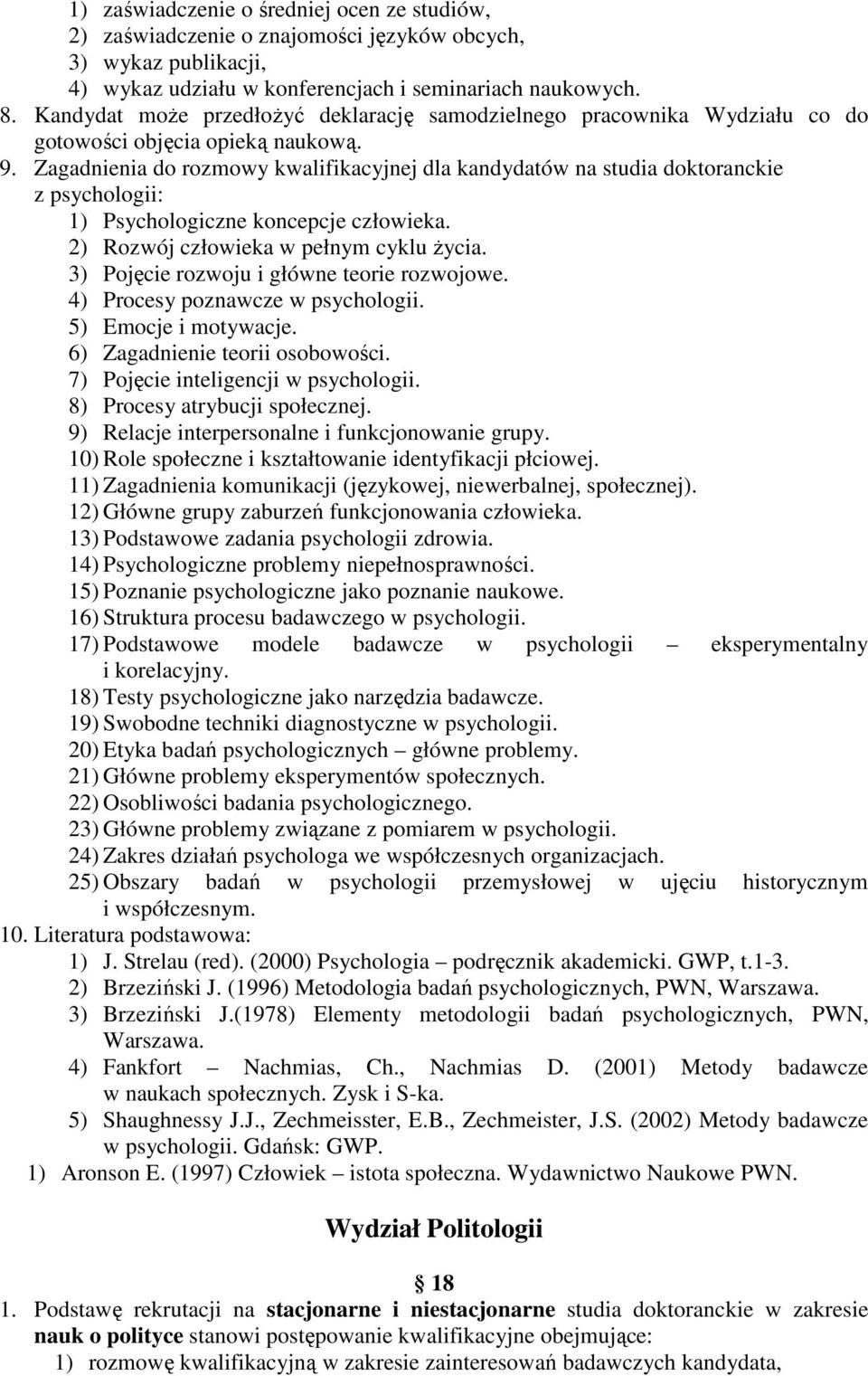 Zagadnienia do rozmowy kwalifikacyjnej dla kandydatów na studia doktoranckie z psychologii: 1) Psychologiczne koncepcje człowieka. 2) Rozwój człowieka w pełnym cyklu Ŝycia.