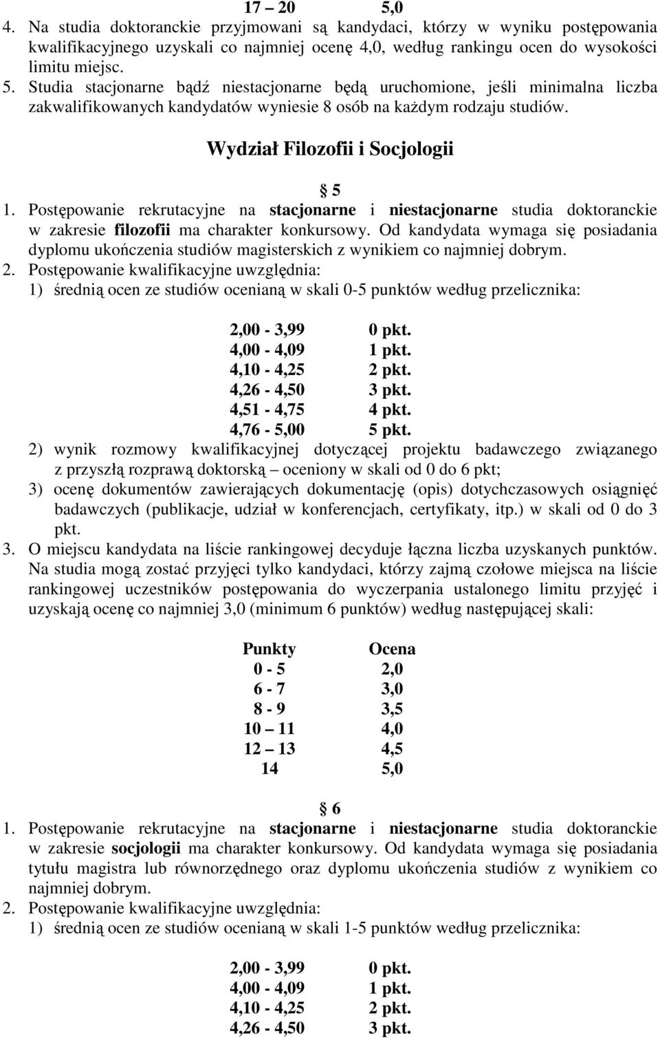 Od kandydata wymaga się posiadania dyplomu ukończenia studiów magisterskich z wynikiem co najmniej dobrym. 2.