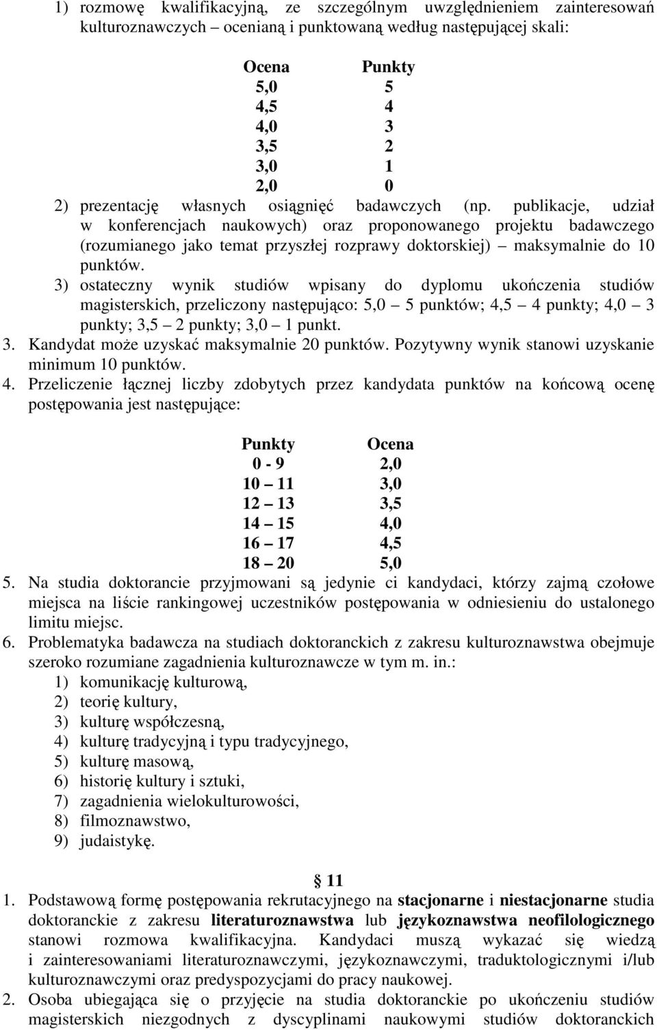 publikacje, udział w konferencjach naukowych) oraz proponowanego projektu badawczego (rozumianego jako temat przyszłej rozprawy doktorskiej) maksymalnie do 10 punktów.