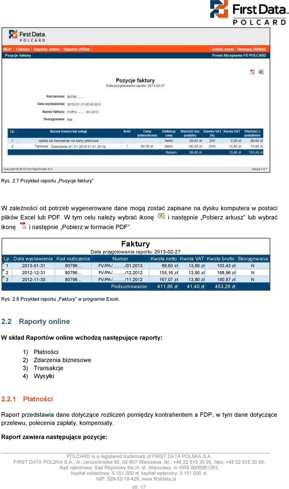 Data wystawienia Kod rozliczenia Numer Kwota netto Kwota VAT Kwota brutto Skorygowana 1 2013-01-31 80796 FV/PA/.../01.2013 89,63 zł 13,80 zł 103,43 zł N 2 2012-12-31 80796 FV/PA/.../12.