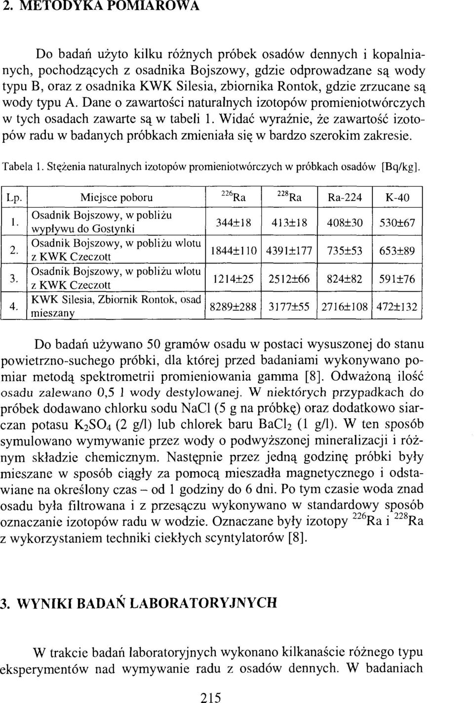 Widać wyraźnie, że zawartość izotopów radu w badanych próbkach zmieniała się w bardzo szerokim zakresie. Tabela 1. Stężenia naturalnych izotopów promieniotwórczych w próbkach osadów [Bq/kg]. Lp. 1. 2.