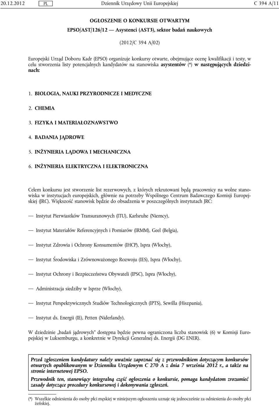 organizuje konkursy otwarte, obejmujące ocenę kwalifikacji i testy, w celu stworzenia listy potencjalnych kandydatów na stanowiska asystentów (*) w następujących dziedzinach: 1.