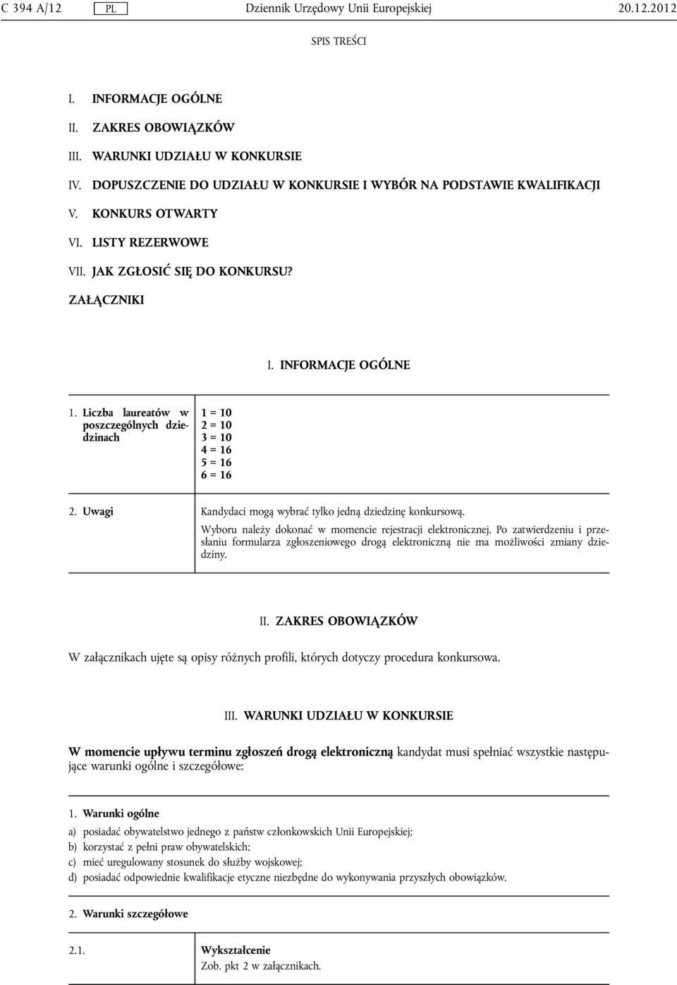 Liczba laureatów w poszczególnych dziedzinach 1 = 10 2 = 10 3 = 10 4 = 16 5 = 16 6 = 16 2. Uwagi Kandydaci mogą wybrać tylko jedną dziedzinę konkursową.