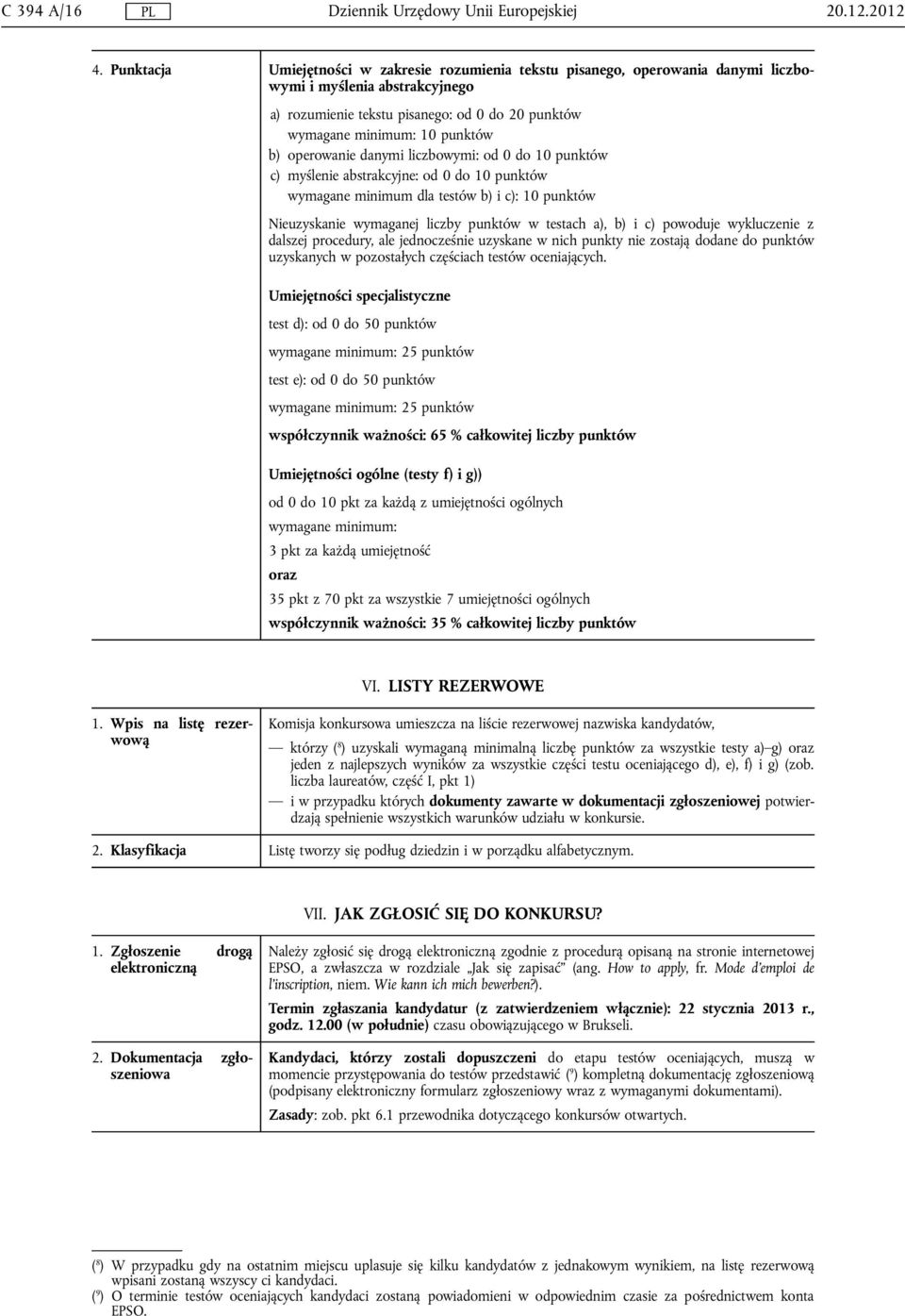 operowanie danymi liczbowymi: od 0 do 10 punktów c) myślenie abstrakcyjne: od 0 do 10 punktów wymagane minimum dla testów b) i c): 10 punktów Nieuzyskanie wymaganej liczby punktów w testach a), b) i