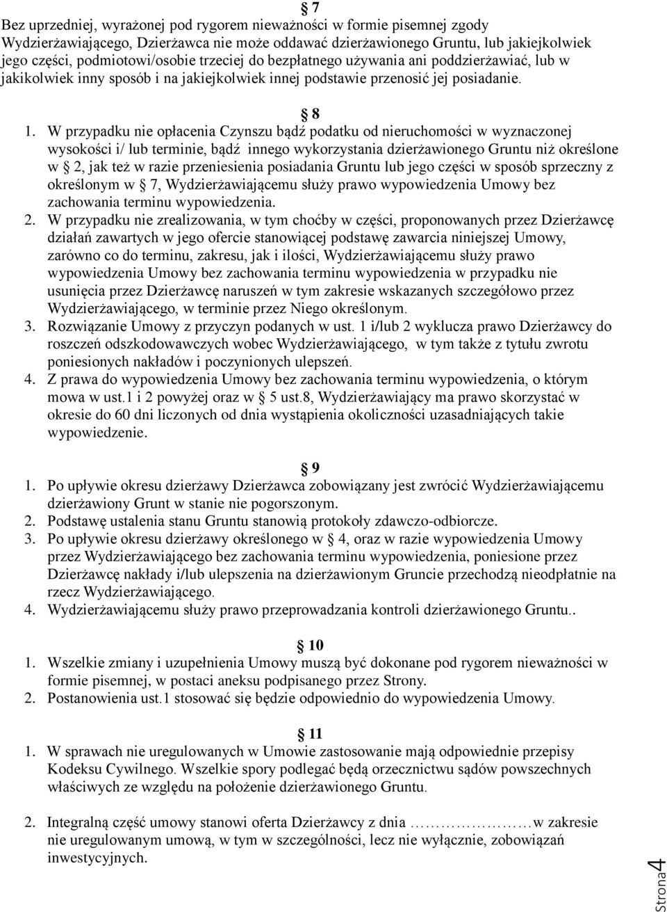 W przypadku nie opłacenia Czynszu bądź podatku od nieruchomości w wyznaczonej wysokości i/ lub terminie, bądź innego wykorzystania dzierżawionego Gruntu niż określone w 2, jak też w razie