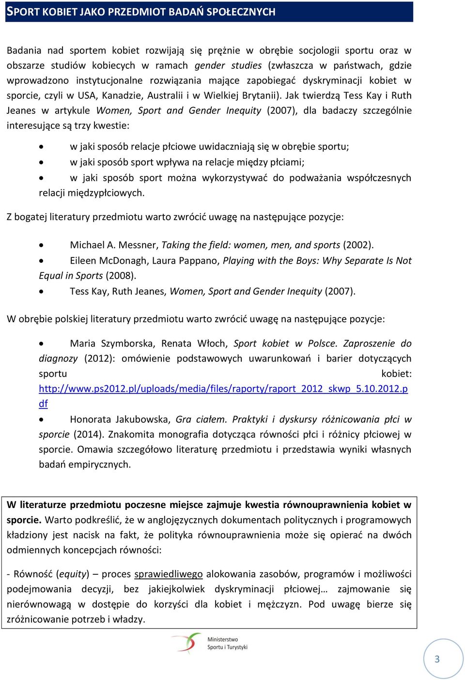 Jak twierdzą Tess Kay i Ruth Jeanes w artykule Women, Sport and Gender Inequity (2007), dla badaczy szczególnie interesujące są trzy kwestie: w jaki sposób relacje płciowe uwidaczniają się w obrębie