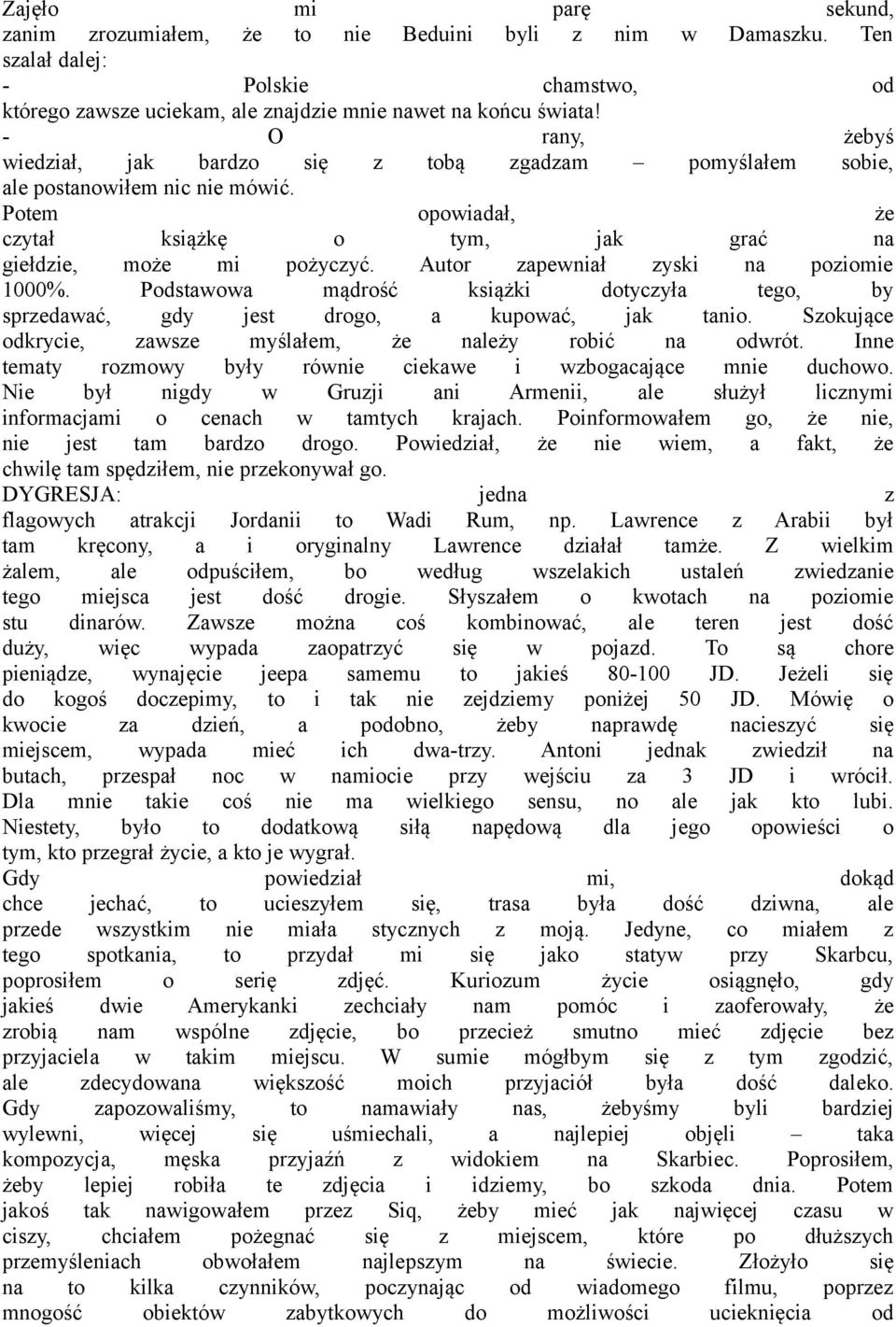 Autor zapewniał zyski na poziomie 1000%. Podstawowa mądrość książki dotyczyła tego, by sprzedawać, gdy jest drogo, a kupować, jak tanio. Szokujące odkrycie, zawsze myślałem, że należy robić na odwrót.