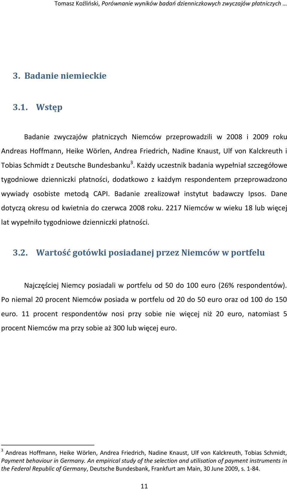 Bundesbanku 3. Każdy uczestnik badania wypełniał szczegółowe tygodniowe dzienniczki płatności, dodatkowo z każdym respondentem przeprowadzono wywiady osobiste metodą CAPI.