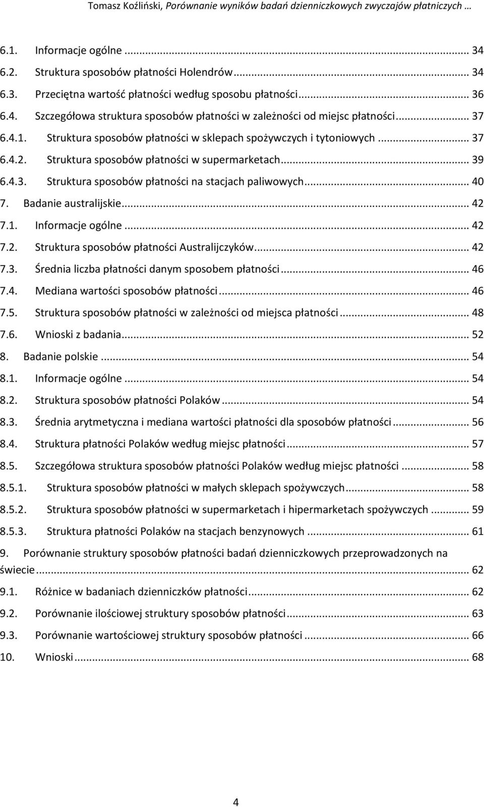 .. 40 7. Badanie australijskie... 42 7.1. Informacje ogólne... 42 7.2. Struktura sposobów płatności Australijczyków... 42 7.3. Średnia liczba płatności danym sposobem płatności... 46 7.4. Mediana wartości sposobów płatności.