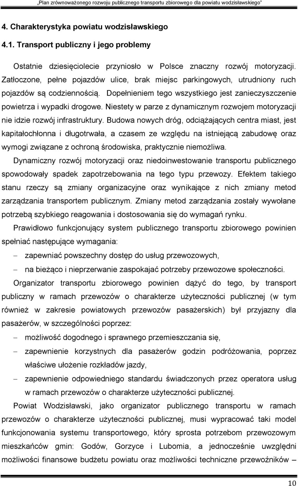 Niestety w parze z dynamicznym rozwojem motoryzacji nie idzie rozwój infrastruktury.