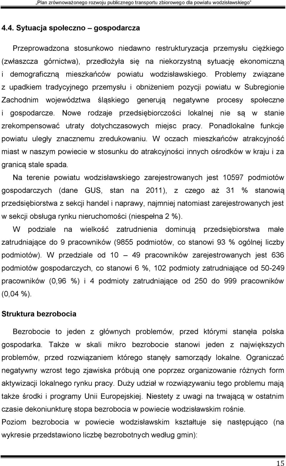 Problemy związane z upadkiem tradycyjnego przemysłu i obniżeniem pozycji powiatu w Subregionie Zachodnim województwa śląskiego generują negatywne procesy społeczne i gospodarcze.