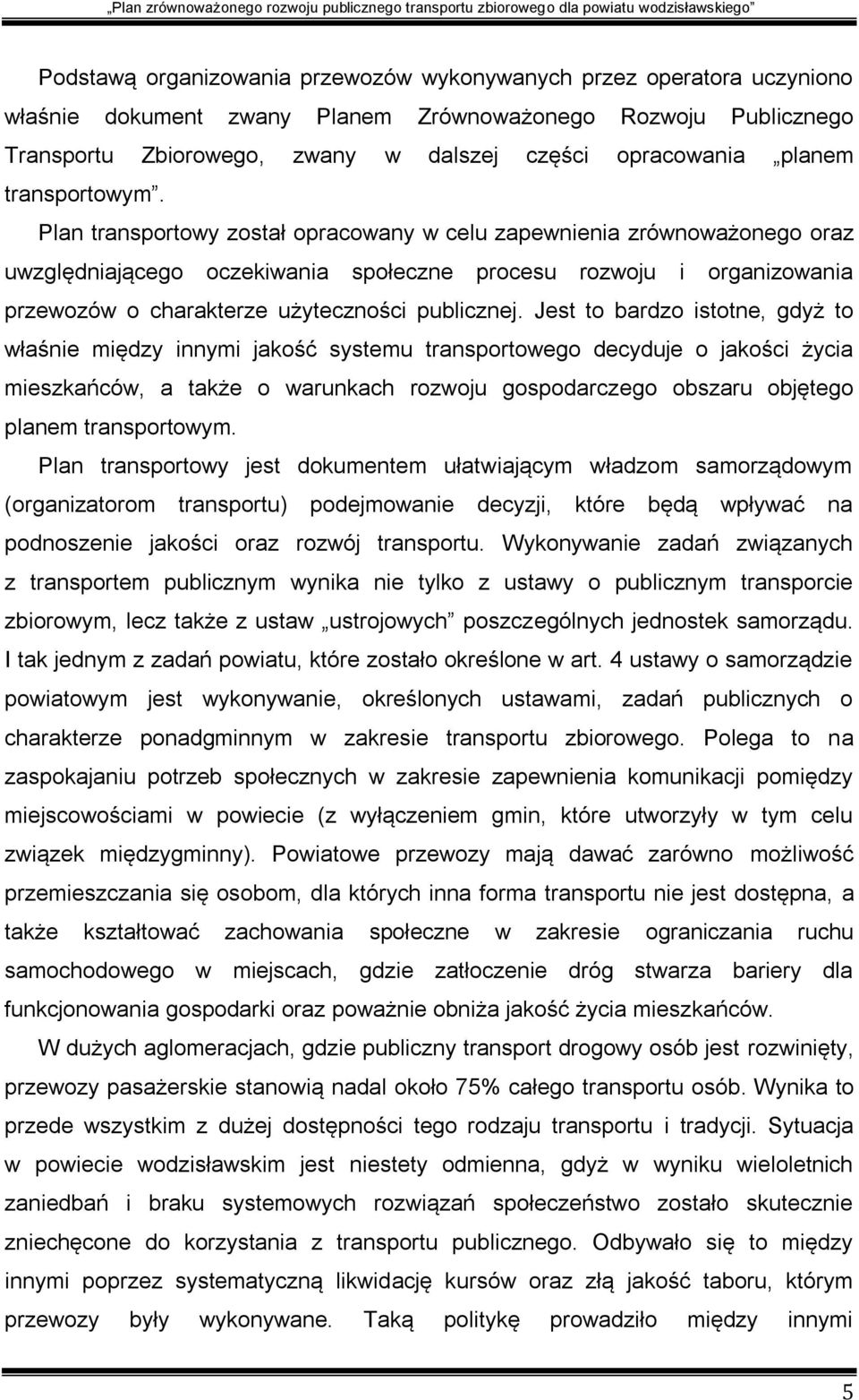 Plan transportowy został opracowany w celu zapewnienia zrównoważonego oraz uwzględniającego oczekiwania społeczne procesu rozwoju i organizowania przewozów o charakterze użyteczności publicznej.