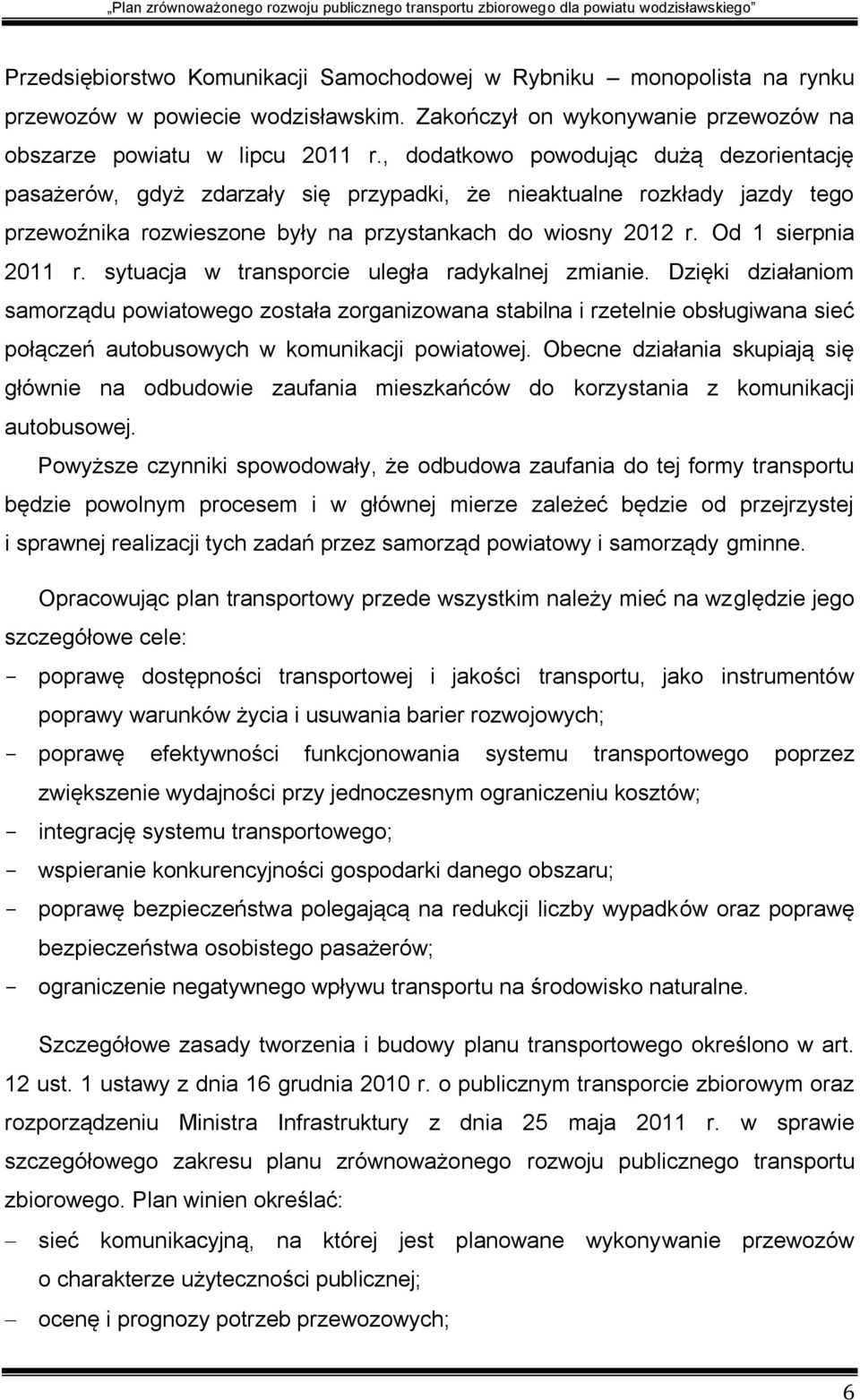 sytuacja w transporcie uległa radykalnej zmianie. Dzięki działaniom samorządu powiatowego została zorganizowana stabilna i rzetelnie obsługiwana sieć połączeń autobusowych w komunikacji powiatowej.