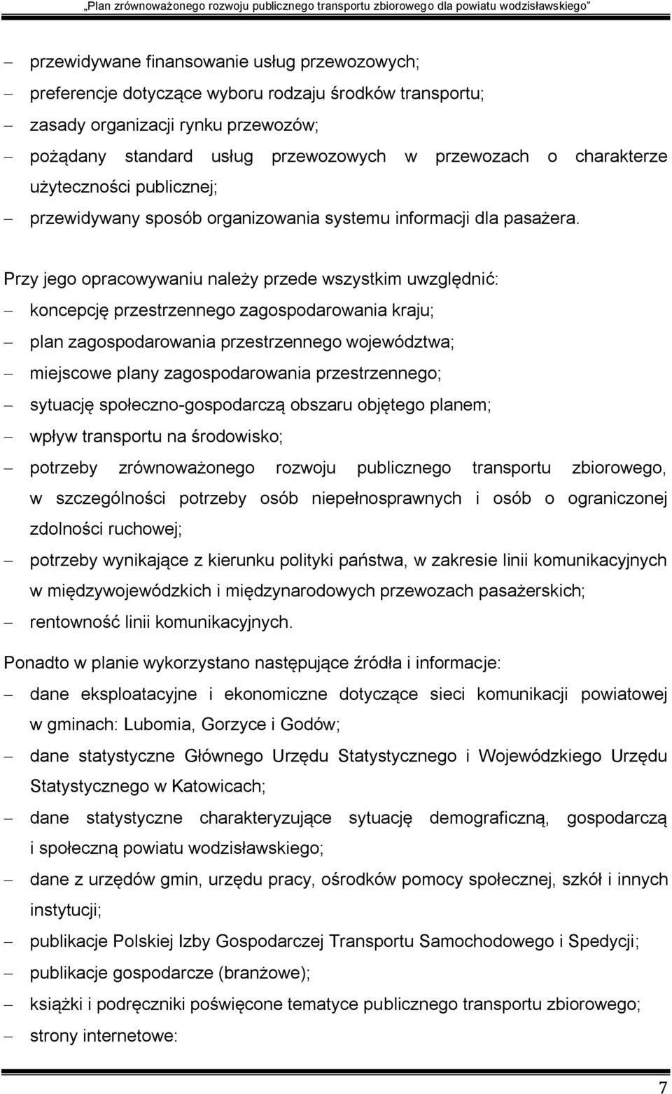 Przy jego opracowywaniu należy przede wszystkim uwzględnić: koncepcję przestrzennego zagospodarowania kraju; plan zagospodarowania przestrzennego województwa; miejscowe plany zagospodarowania