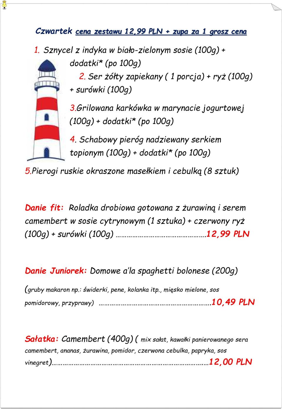 Pierogi ruskie okraszone masełkiem i cebulką (8 sztuk) Danie fit: Roladka drobiowa gotowana z żurawiną i serem camembert w sosie cytrynowym (1 sztuka) + czerwony ryż (100g) + surówki (100g).