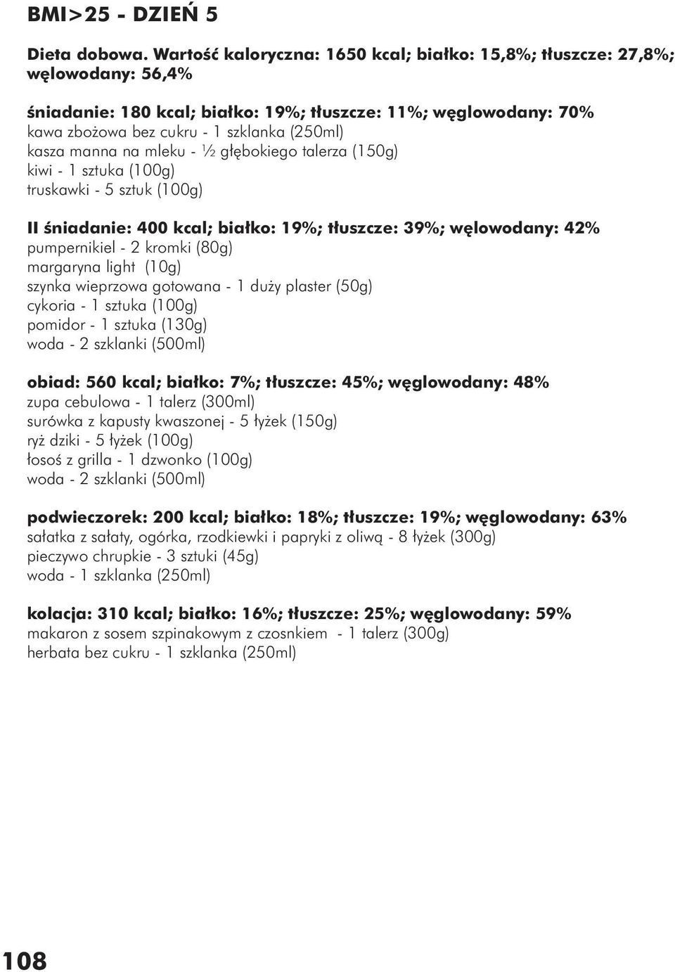 manna na mleku - ½ głębokiego talerza (150g) kiwi - 1 sztuka (100g) truskawki - 5 sztuk (100g) II śniadanie: 400 kcal; białko: 19%; tłuszcze: 39%; węlowodany: 42% pumpernikiel - 2 kromki (80g)