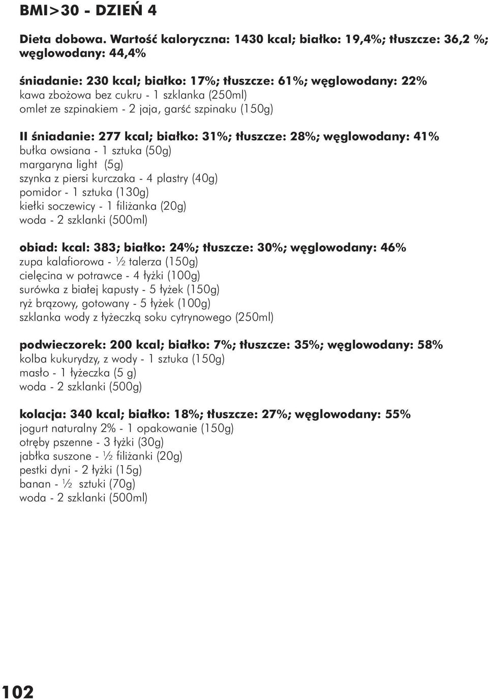 ze szpinakiem - 2 jaja, garść szpinaku (150g) II śniadanie: 277 kcal; białko: 31%; tłuszcze: 28%; węglowodany: 41% bułka owsiana - 1 sztuka (50g) margaryna light (5g) szynka z piersi kurczaka - 4