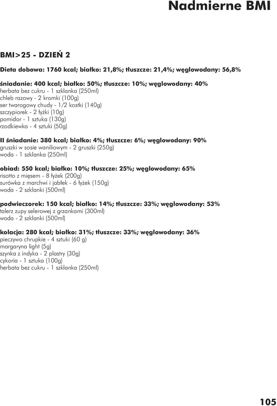 białko: 4%; tłuszcze: 6%; węglowodany: 90% gruszki w sosie waniliowym - 2 gruszki (250g) obiad: 550 kcal; białko: 10%; tłuszcze: 25%; węglowodany: 65% risotto z mięsem - 8 łyżek (200g) surówka z