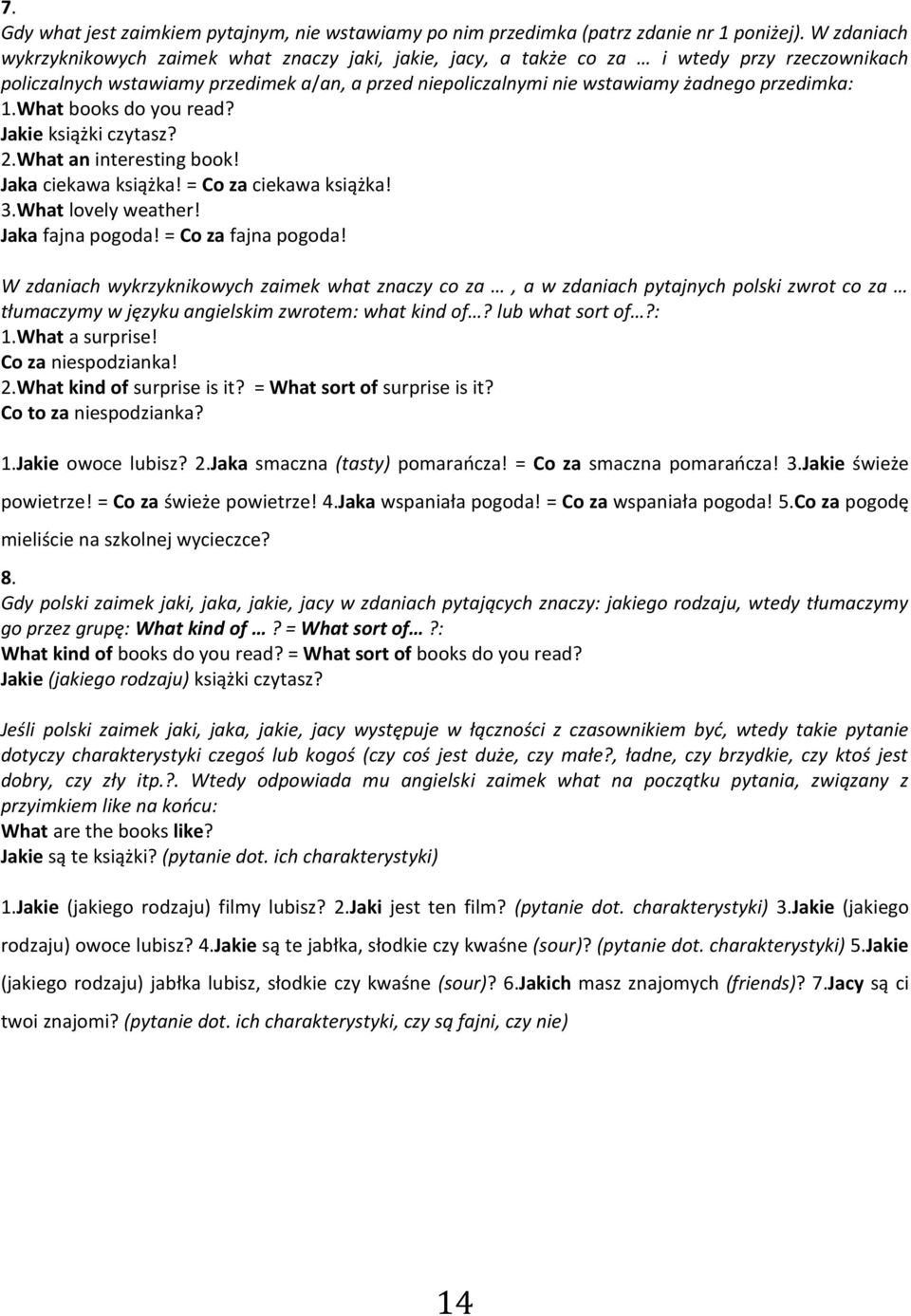 przedimka: 1.What books do you read? Jakie książki czytasz? 2.What an interesting book! Jaka ciekawa książka! = Co za ciekawa książka! 3.What lovely weather! Jaka fajna pogoda! = Co za fajna pogoda!
