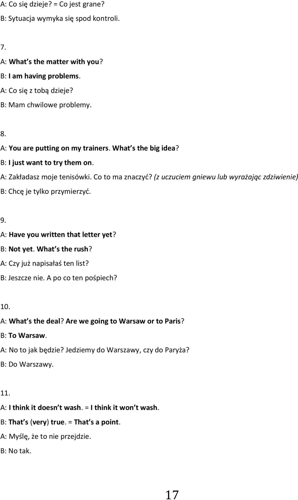 (z uczuciem gniewu lub wyrażając zdziwienie) B: Chcę je tylko przymierzyd. 9. A: Have you written that letter yet? B: Not yet. What s the rush? A: Czy już napisałaś ten list? B: Jeszcze nie.