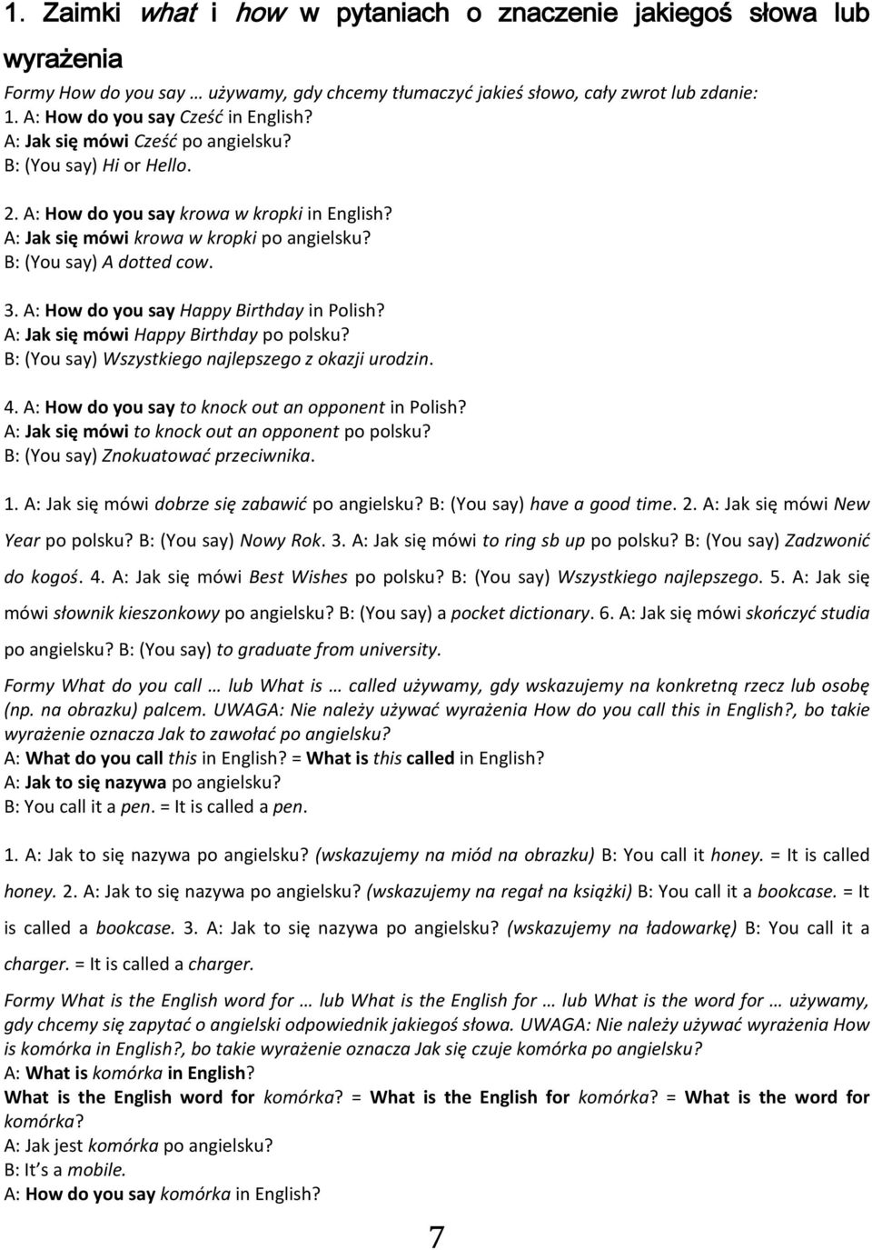 A: How do you say Happy Birthday in Polish? A: Jak się mówi Happy Birthday po polsku? B: (You say) Wszystkiego najlepszego z okazji urodzin. 4. A: How do you say to knock out an opponent in Polish?