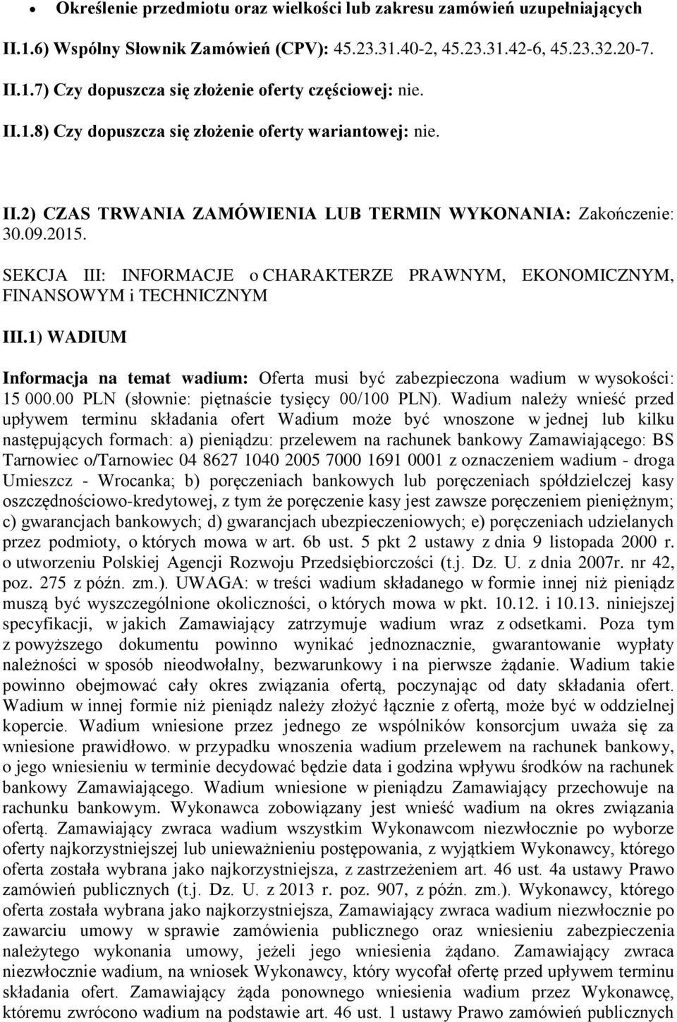 SEKCJA III: INFORMACJE o CHARAKTERZE PRAWNYM, EKONOMICZNYM, FINANSOWYM i TECHNICZNYM III.1) WADIUM Informacja na temat wadium: Oferta musi być zabezpieczona wadium w wysokości: 15 000.