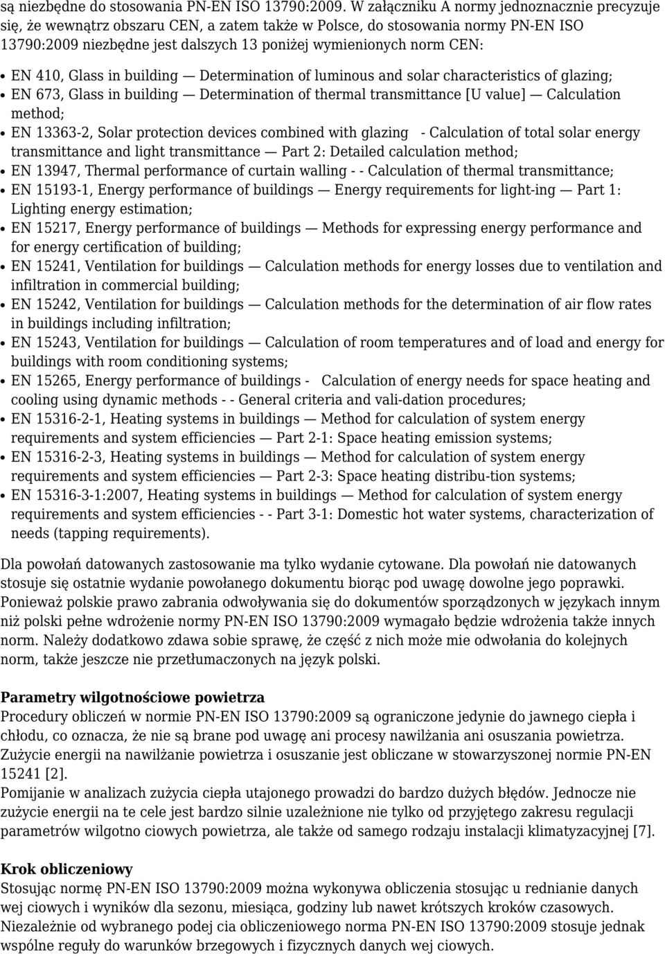 EN 410, Glass in building Determination of luminous and solar characteristics of glazing; EN 673, Glass in building Determination of thermal transmittance [U value] Calculation method; EN 13363-2,