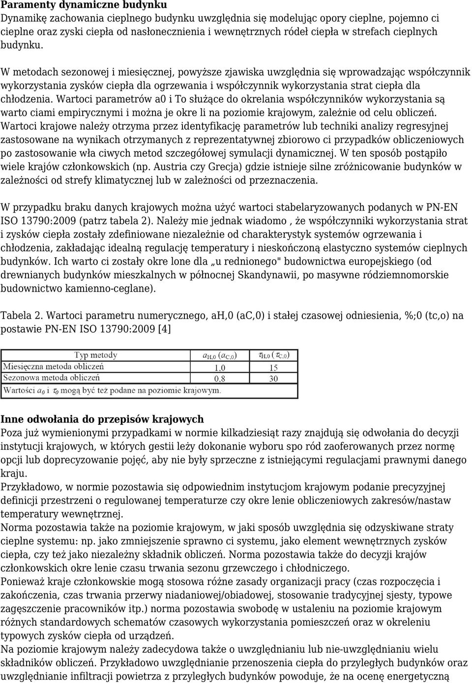 W metodach sezonowej i miesięcznej, powyższe zjawiska uwzględnia się wprowadzając współczynnik wykorzystania zysków ciepła dla ogrzewania i współczynnik wykorzystania strat ciepła dla chłodzenia.