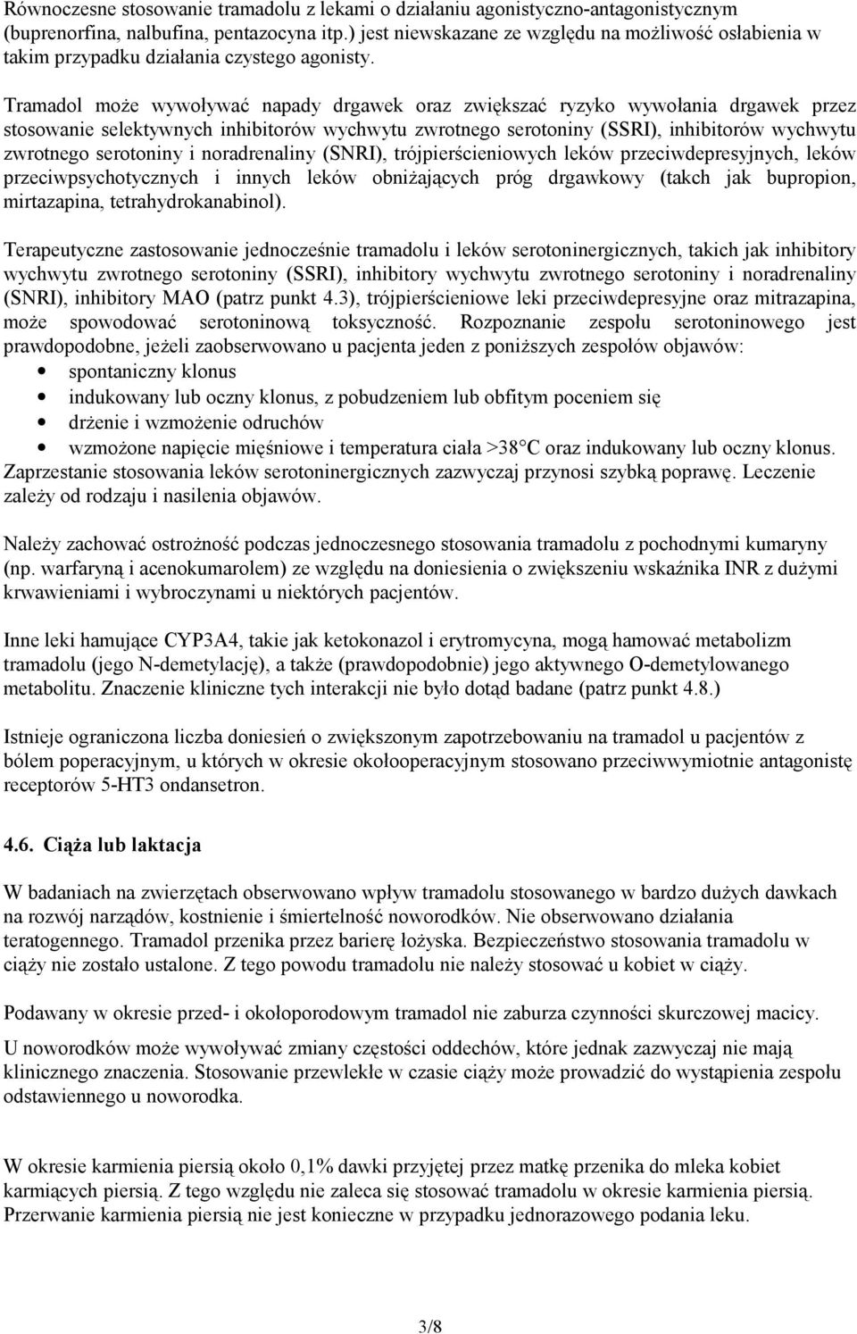 Tramadol może wywoływać napady drgawek oraz zwiększać ryzyko wywołania drgawek przez stosowanie selektywnych inhibitorów wychwytu zwrotnego serotoniny (SSRI), inhibitorów wychwytu zwrotnego