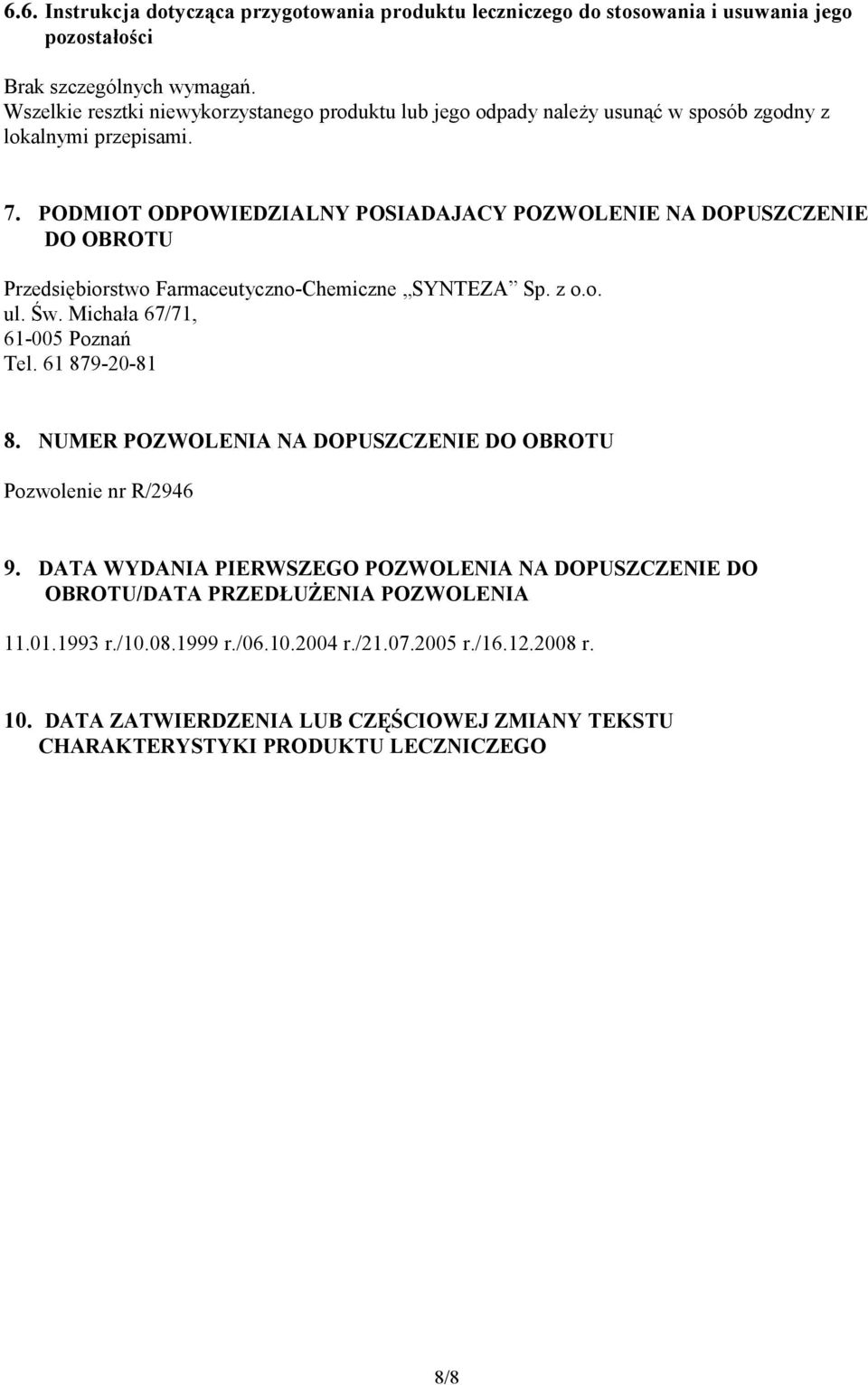 PODMIOT ODPOWIEDZIALNY POSIADAJACY POZWOLENIE NA DOPUSZCZENIE DO OBROTU Przedsiębiorstwo Farmaceutyczno-Chemiczne SYNTEZA Sp. z o.o. ul. Św. Michała 67/71, 61-005 Poznań Tel. 61 879-20-81 8.