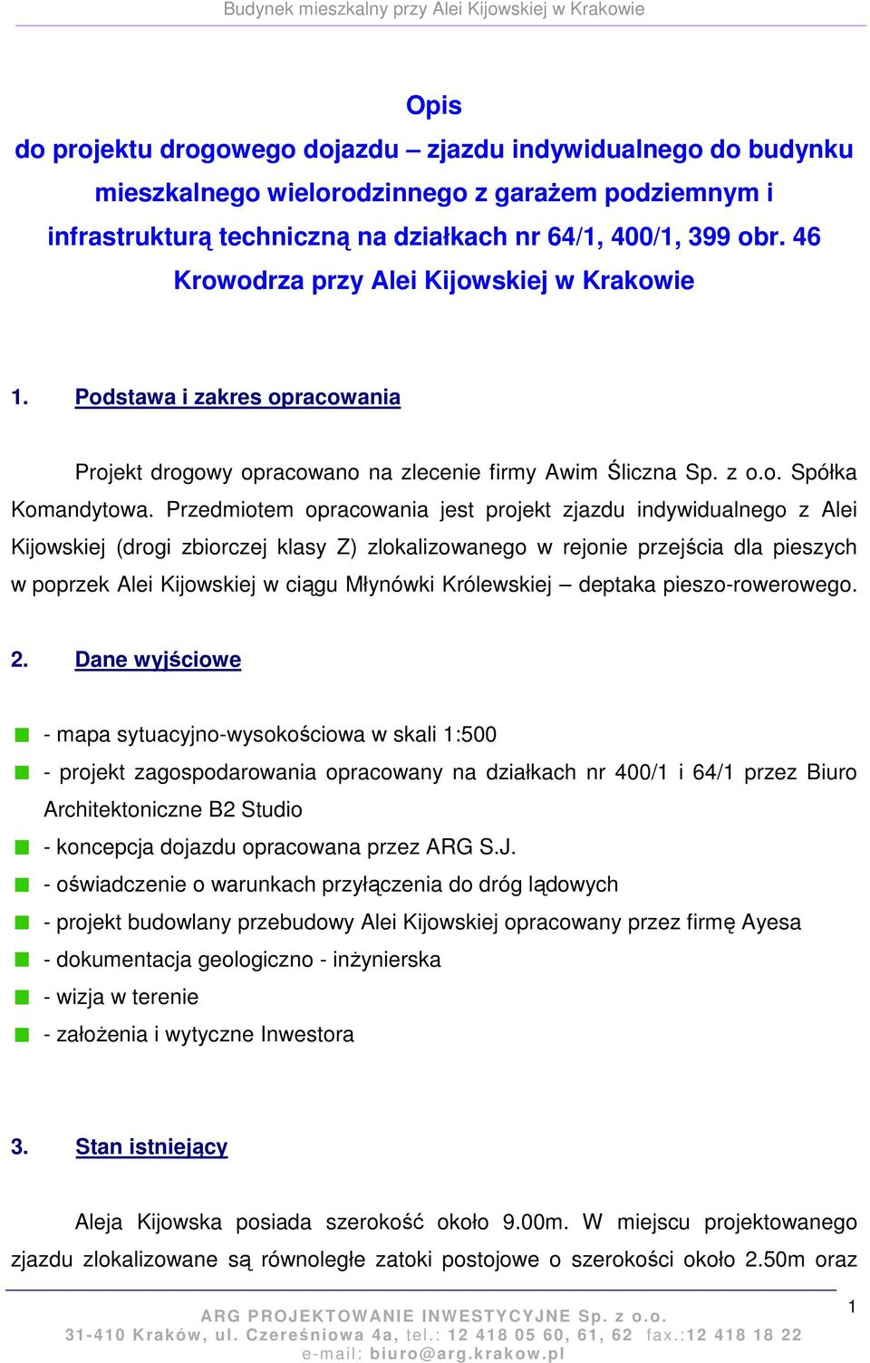 Przedmiotem opracowania jest projekt zjazdu indywidualnego z Alei Kijowskiej (drogi zbiorczej klasy Z) zlokalizowanego w rejonie przejścia dla pieszych w poprzek Alei Kijowskiej w ciągu Młynówki