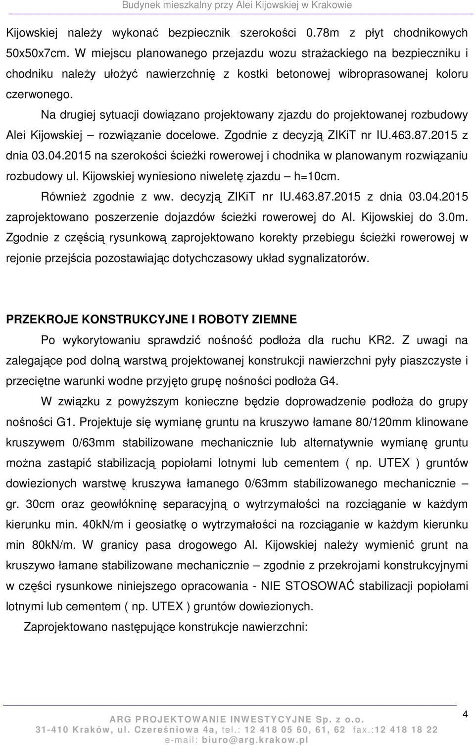 Na drugiej sytuacji dowiązano projektowany zjazdu do projektowanej rozbudowy Alei Kijowskiej rozwiązanie docelowe. Zgodnie z decyzją ZIKiT nr IU.463.87.2015 z dnia 03.04.