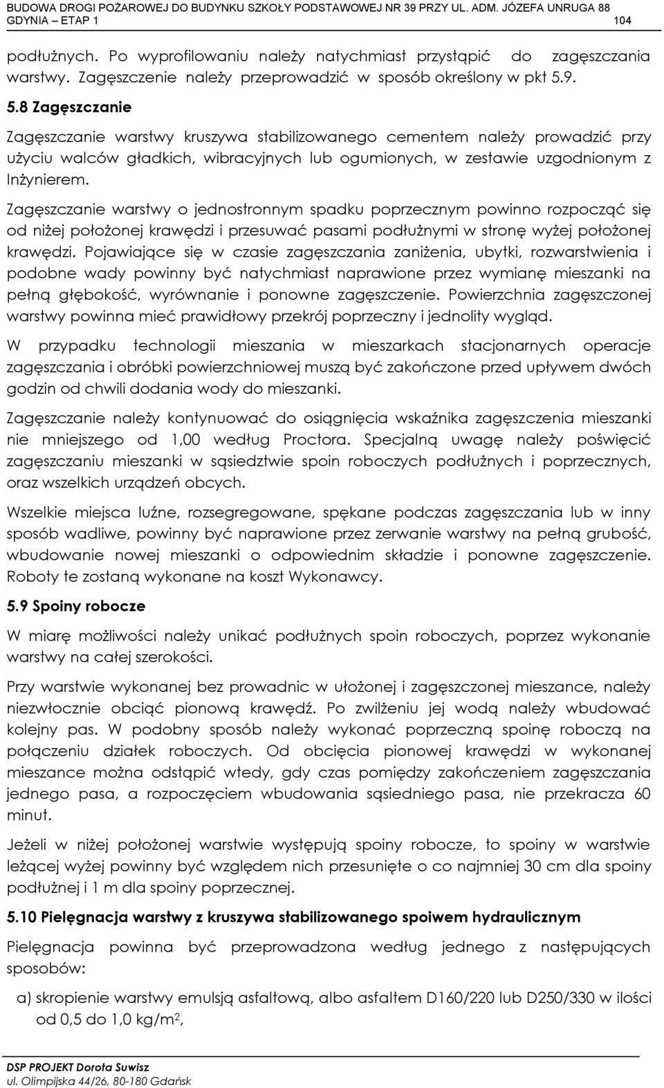 Zagęszczanie warstwy o jednostronnym spadku poprzecznym powinno rozpocząć się od niżej położonej krawędzi i przesuwać pasami podłużnymi w stronę wyżej położonej krawędzi.