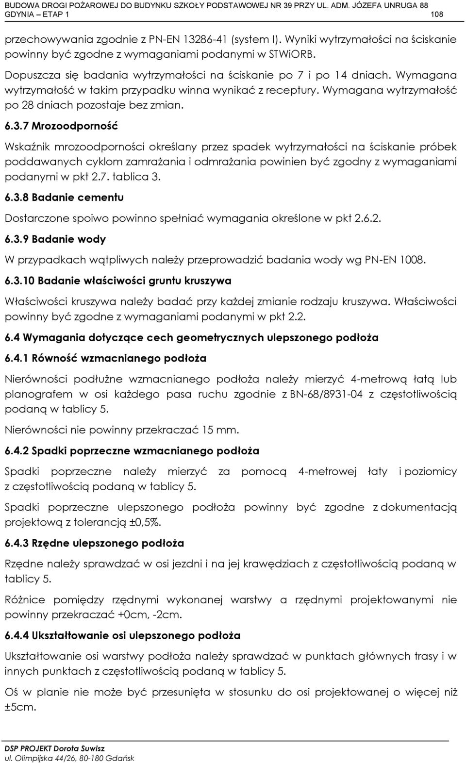 7 Mrozoodporność Wskaźnik mrozoodporności określany przez spadek wytrzymałości na ściskanie próbek poddawanych cyklom zamrażania i odmrażania powinien być zgodny z wymaganiami podanymi w pkt 2.7. tablica 3.