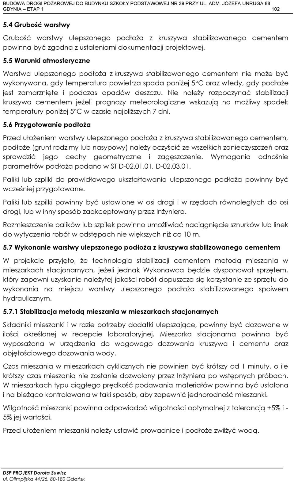 5 Warunki atmosferyczne Warstwa ulepszonego podłoża z kruszywa stabilizowanego cementem nie może być wykonywana, gdy temperatura powietrza spada poniżej 5 C oraz wtedy, gdy podłoże jest zamarznięte i