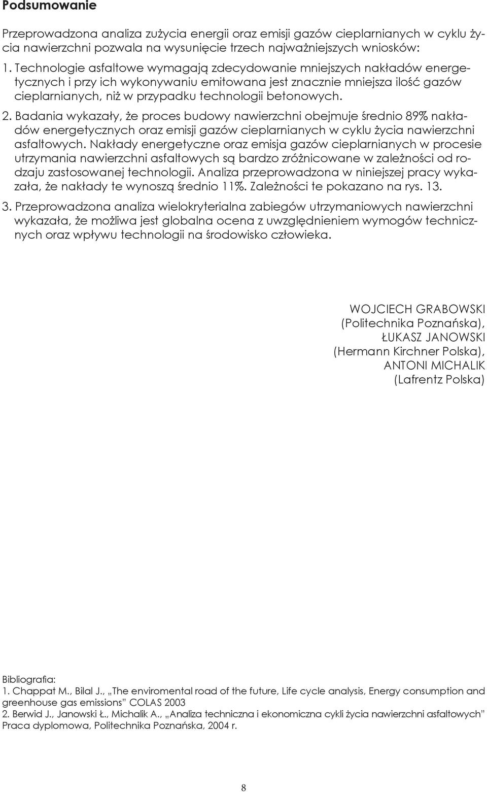 betonowych. 2. Badania wykazały, że proces budowy nawierzchni obejmuje średnio 89% nakładów energetycznych oraz emisji gazów cieplarnianych w cyklu życia nawierzchni asfaltowych.