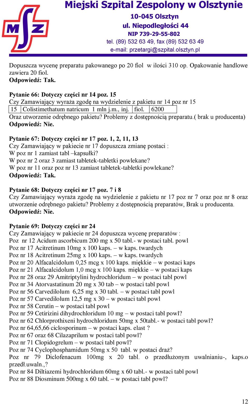 ( brak u producenta) Pytanie 67: Dotyczy części nr 17 poz. 1, 2, 11, 13 Czy Zamawiający w pakiecie nr 17 dopuszcza zmianę postaci : W poz nr 1 zamiast tabl kapsułki?