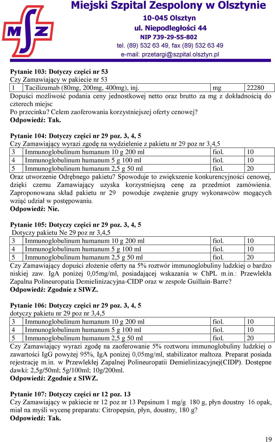 Pytanie 104: Dotyczy części nr 29 poz. 3, 4, 5 Czy Zamawiający wyrazi zgodę na wydzielenie z pakietu nr 29 poz nr 3,4,5 3 Immunoglobulinum humanum 10 g 200 ml fiol.