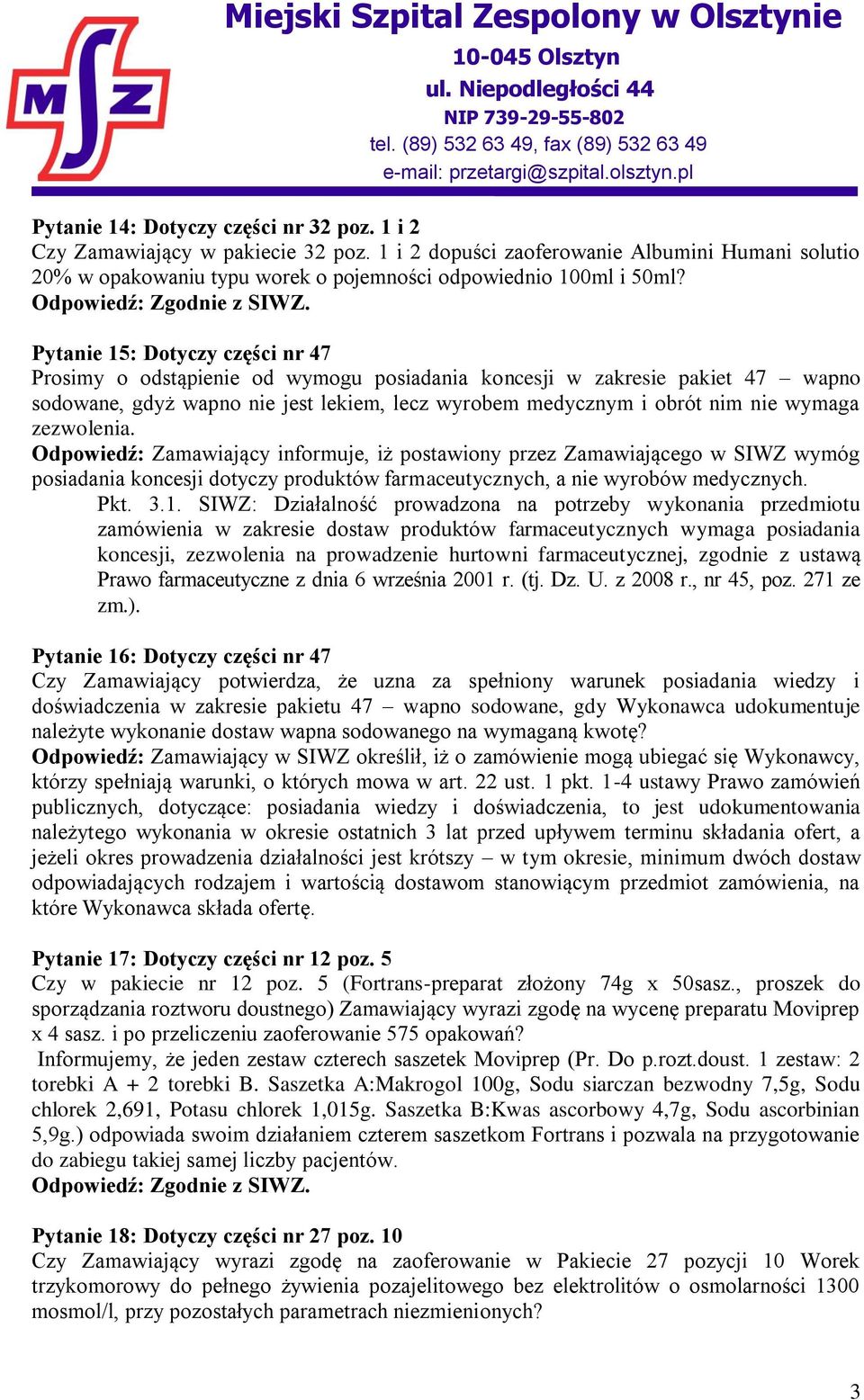 zezwolenia. Odpowiedź: Zamawiający informuje, iż postawiony przez Zamawiającego w SIWZ wymóg posiadania koncesji dotyczy produktów farmaceutycznych, a nie wyrobów medycznych. Pkt. 3.1.