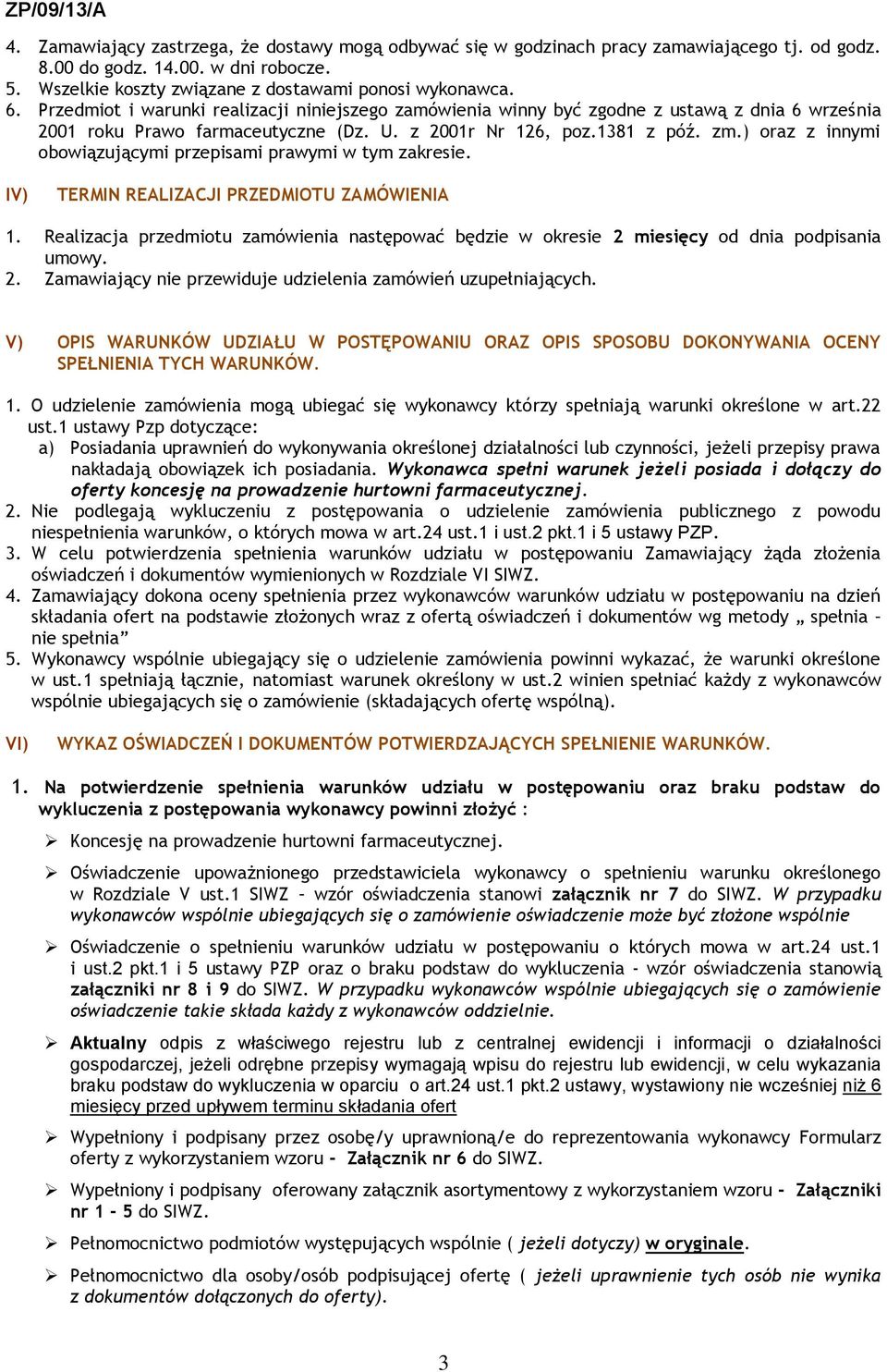 ) oraz z innymi obowiązującymi przepisami prawymi w tym zakresie. IV) TERMIN REALIZACJI PRZEDMIOTU ZAMÓWIENIA 1.