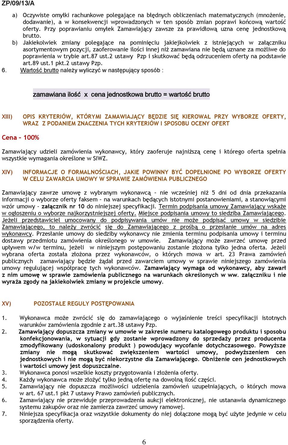 b) Jakiekolwiek zmiany polegające na pominięciu jakiejkolwiek z istniejących w załączniku asortymentowym pozycji, zaoferowanie ilości innej niż zamawiana nie będą uznane za możliwe do poprawienia w