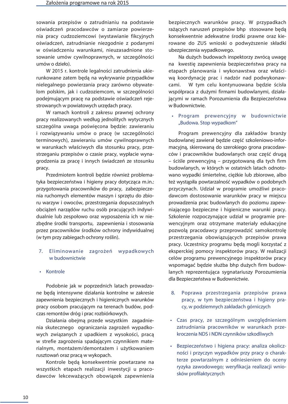 kontrole legalności zatrudnienia ukierunkowane zatem będą na wykrywanie przypadków nielegalnego powierzania pracy zarówno obywatelom polskim, jak i cudzoziemcom, w szczególności podejmującym pracę na