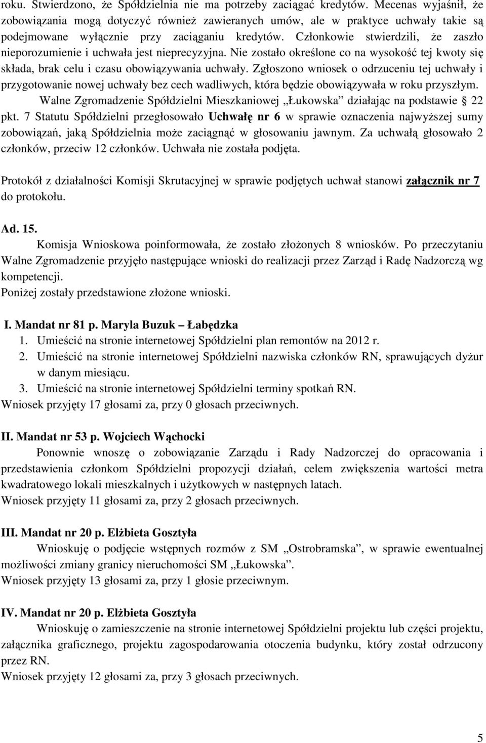 Członkowie stwierdzili, że zaszło nieporozumienie i uchwała jest nieprecyzyjna. Nie zostało określone co na wysokość tej kwoty się składa, brak celu i czasu obowiązywania uchwały.