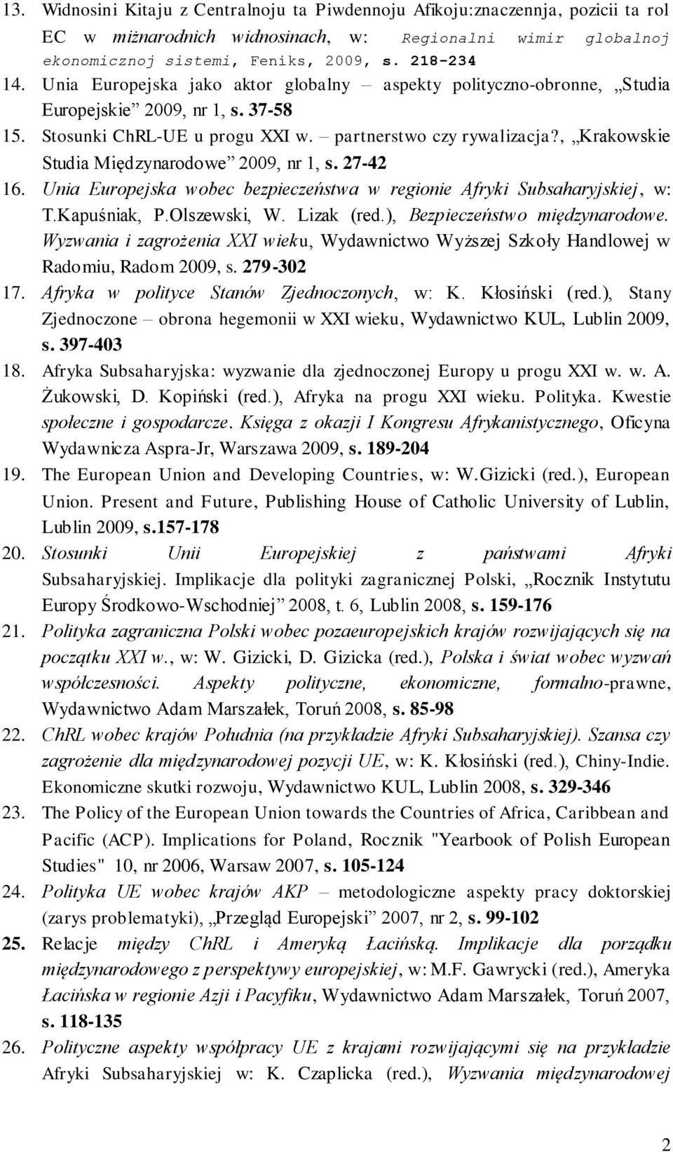 , Krakowskie Studia Międzynarodowe 2009, nr 1, s. 27-42 16. Unia Europejska wobec bezpieczeństwa w regionie Afryki Subsaharyjskiej, w: T.Kapuśniak, P.Olszewski, W. Lizak (red.