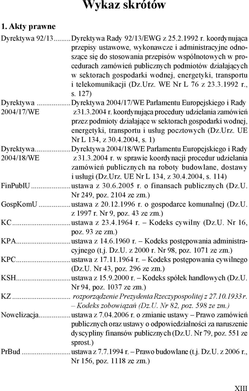 wodnej, energetyki, transportu i telekomunikacji (Dz.Urz. WE Nr L 76 z 23.3.1992 r., s. 127) Dyrektywa...Dyrektywa 2004/17/WE Parlamentu Europejskiego i Rady 2004/17/WE z 31.3.2004 r.