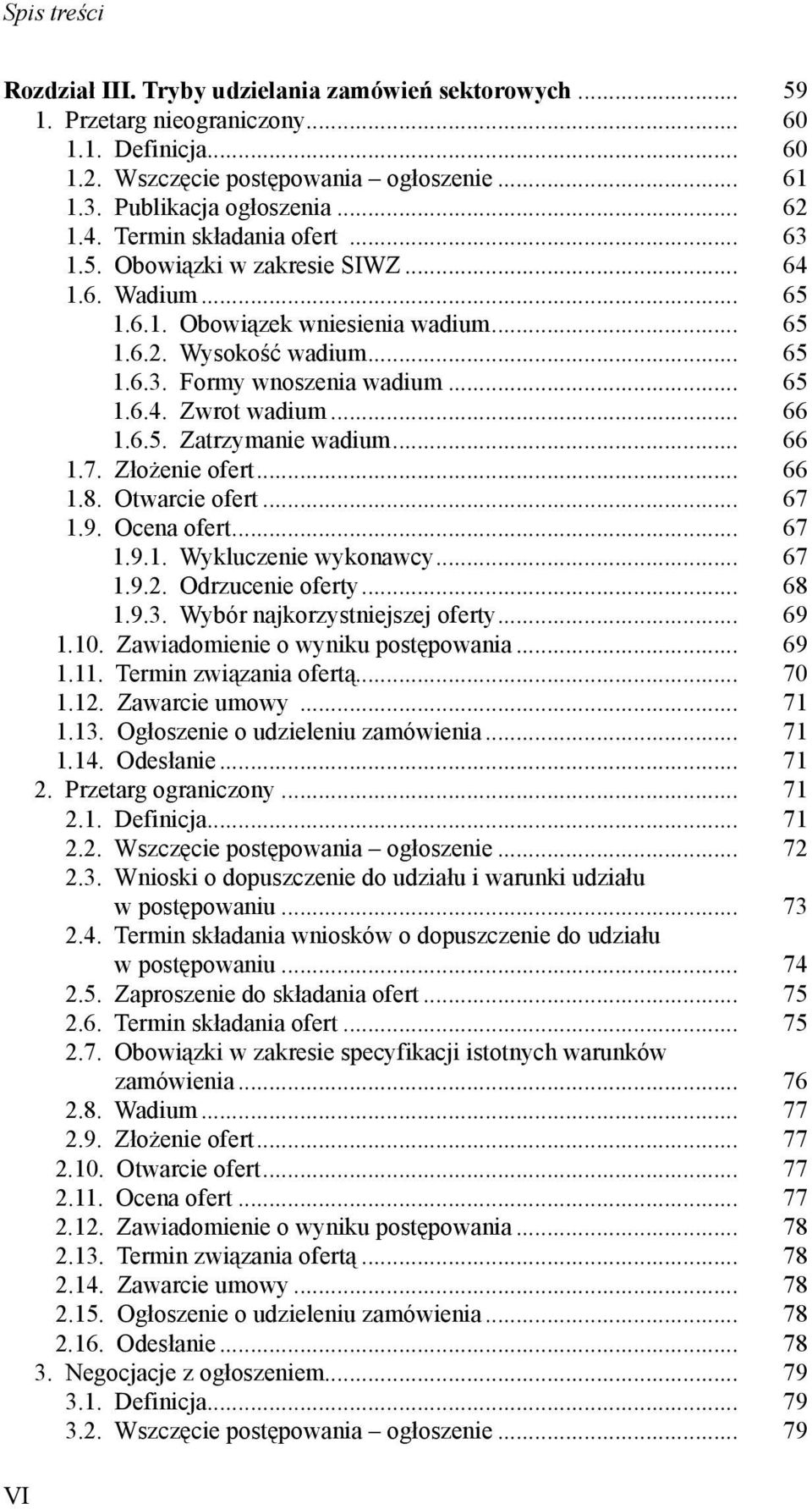 .. 65 1.6.4. Zwrot wadium... 66 1.6.5. Zatrzymanie wadium... 66 1.7. Złożenie ofert... 66 1.8. Otwarcie ofert... 67 1.9. Ocena ofert... 67 1.9.1. Wykluczenie wykonawcy... 67 1.9.2. Odrzucenie oferty.