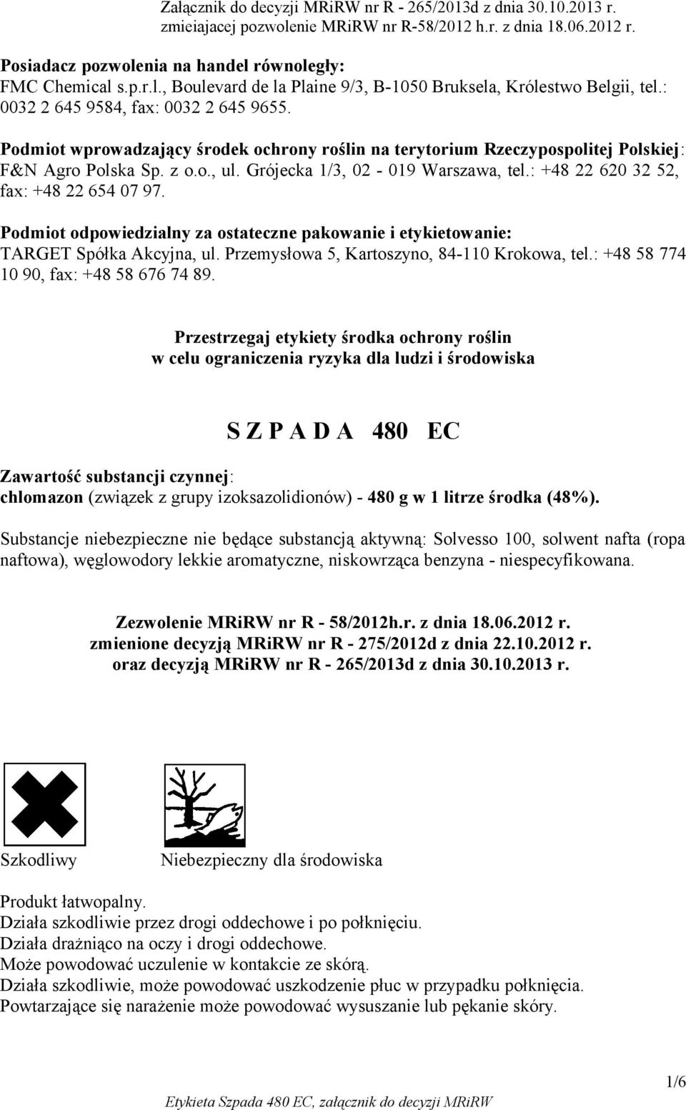 : +48 22 620 32 52, fax: +48 22 654 07 97. Podmiot odpowiedzialny za ostateczne pakowanie i etykietowanie: TARGET Spółka Akcyjna, ul. Przemysłowa 5, Kartoszyno, 84-110 Krokowa, tel.