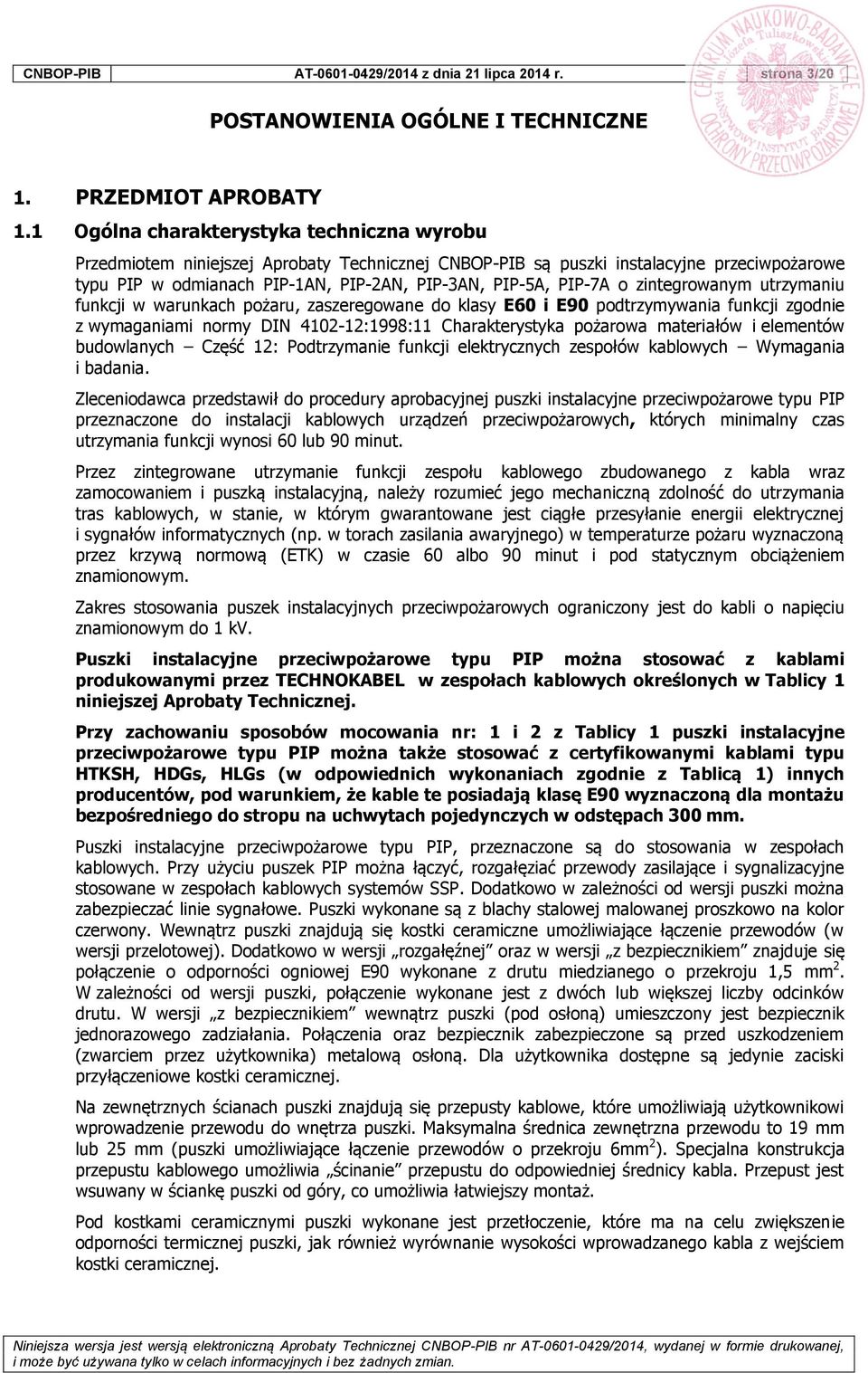 o zintegrowanym utrzymaniu funkcji w warunkach pożaru, zaszeregowane do klasy E60 i E90 podtrzymywania funkcji zgodnie z wymaganiami normy DIN 4102-12:1998:11 Charakterystyka pożarowa materiałów i