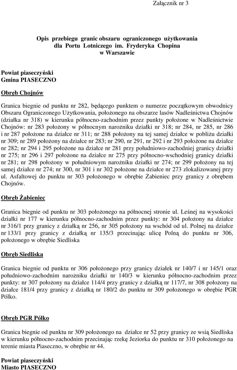 połoŝonego na obszarze lasów Nadleśnictwa Chojnów (działka nr 318) w kierunku północno-zachodnim przez punkty połoŝone w Nadleśnictwie Chojnów: nr 283 połoŝony w północnym naroŝniku działki nr 318;