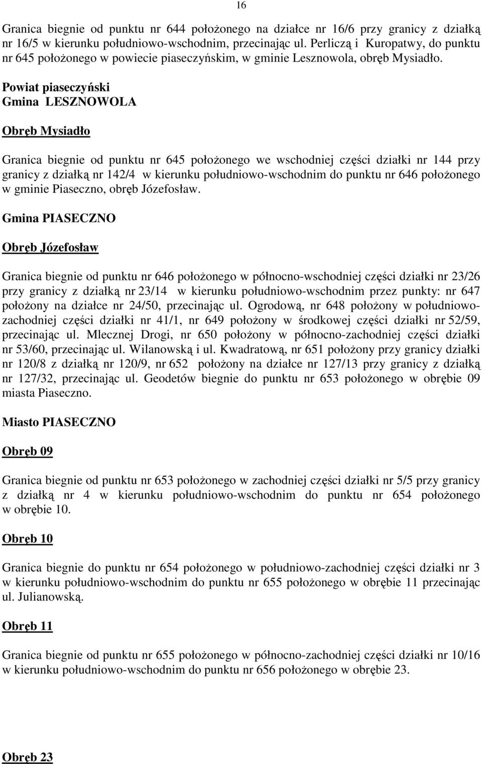 Powiat piaseczyński Gmina LESZNOWOLA Obręb Mysiadło Granica biegnie od punktu nr 645 połoŝonego we wschodniej części działki nr 144 przy granicy z działką nr 142/4 w kierunku południowo-wschodnim do